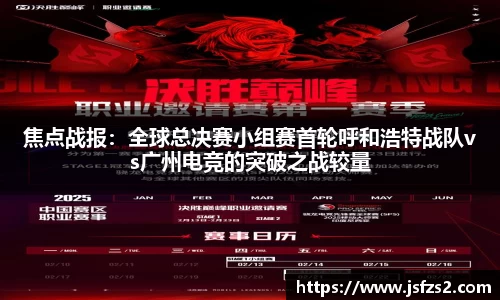 焦点战报：全球总决赛小组赛首轮呼和浩特战队vs广州电竞的突破之战较量